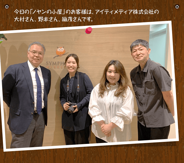 今日の「ノヤンの小屋」のお客様は、アイティメディア株式会社の大村さん、野本さん、織茂さんです。